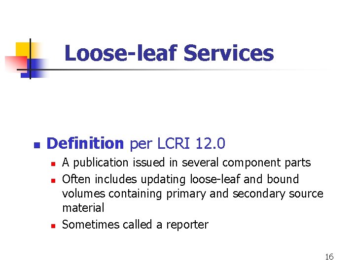 Loose-leaf Services n Definition per LCRI 12. 0 n n n A publication issued