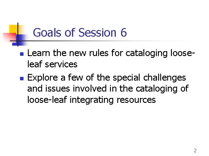 Goals of Session 6 n n Learn the new rules for cataloging looseleaf services