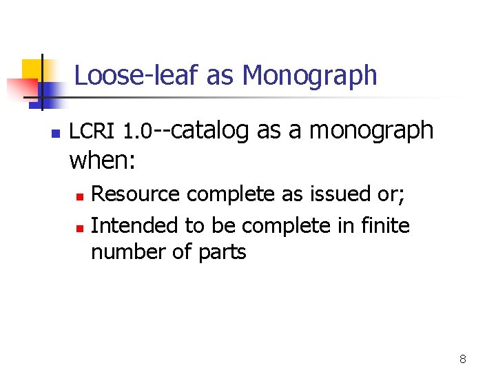 Loose-leaf as Monograph n LCRI 1. 0 --catalog as a monograph when: Resource complete