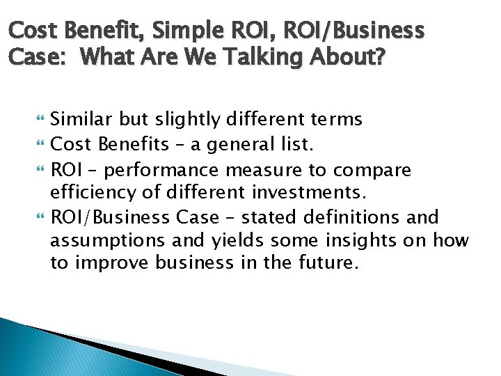 Cost Benefit, Simple ROI, ROI/Business Case: What Are We Talking About? Similar but slightly