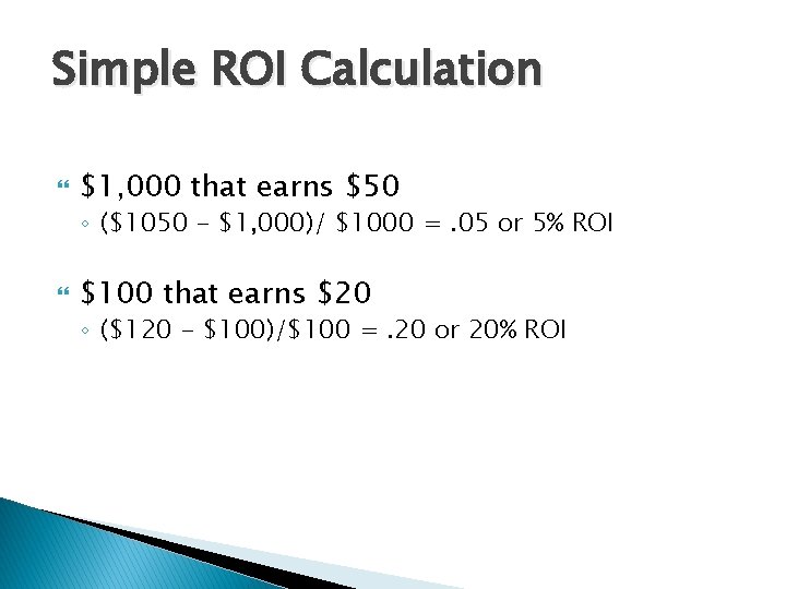 Simple ROI Calculation $1, 000 that earns $50 ◦ ($1050 - $1, 000)/ $1000