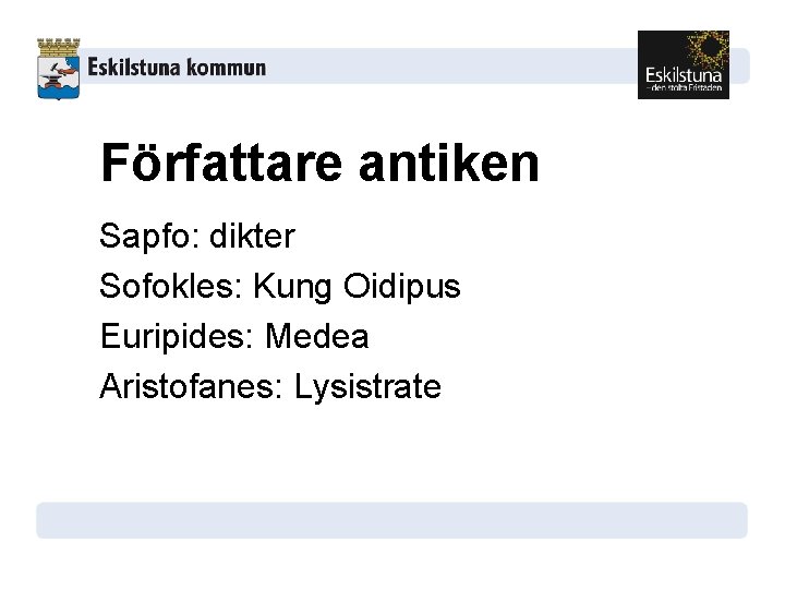 Författare antiken Sapfo: dikter Sofokles: Kung Oidipus Euripides: Medea Aristofanes: Lysistrate 