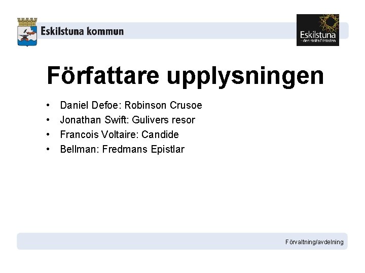 Författare upplysningen • • Daniel Defoe: Robinson Crusoe Jonathan Swift: Gulivers resor Francois Voltaire: