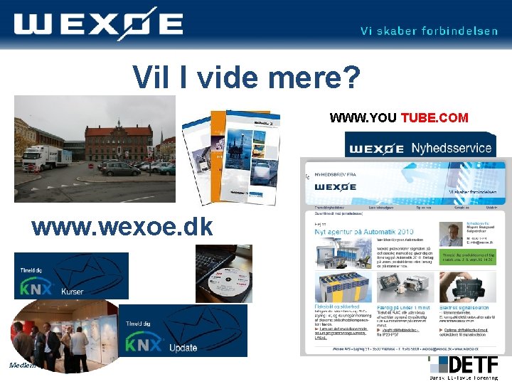 Vil I vide mere? WWW. YOU TUBE. COM www. wexoe. dk Medlem af 