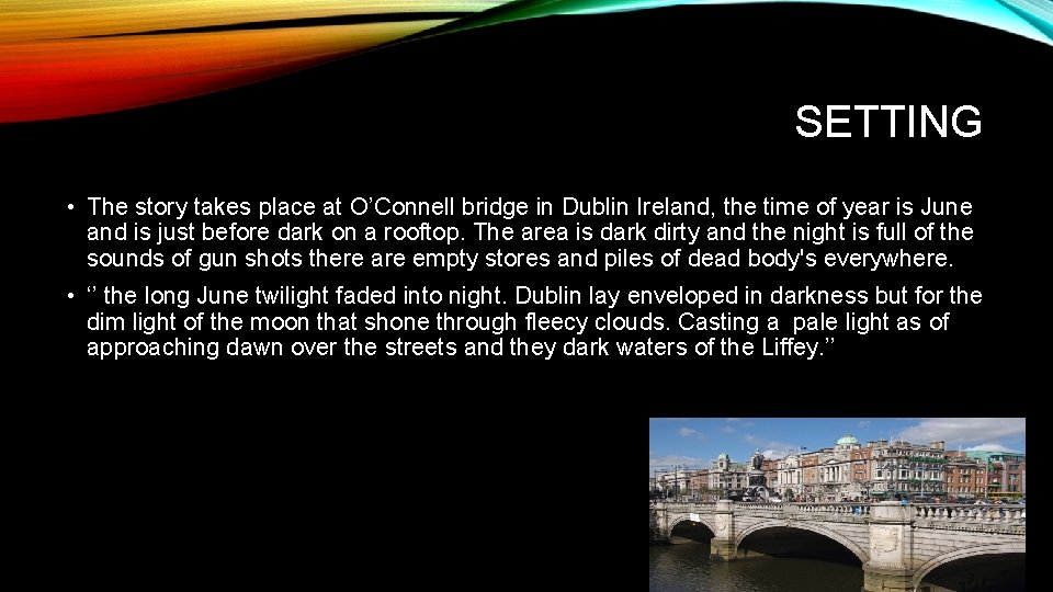 SETTING • The story takes place at O’Connell bridge in Dublin Ireland, the time