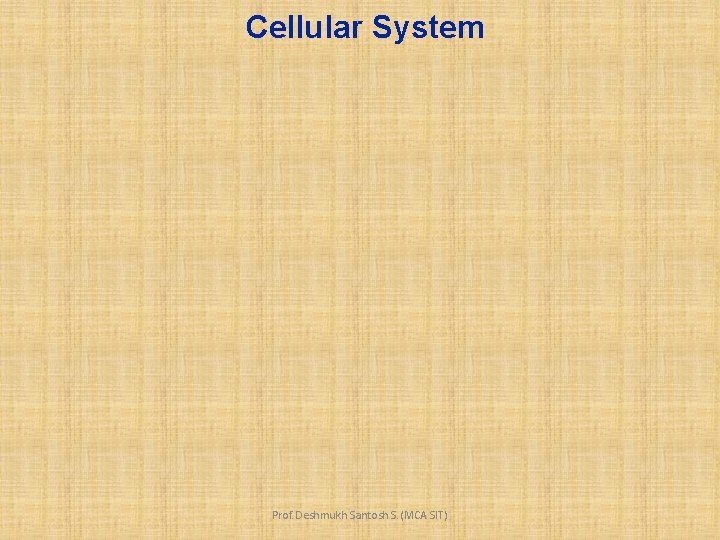 Cellular System Prof. Deshmukh Santosh S. (MCA SIT) 