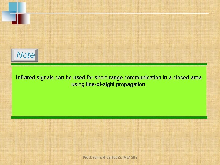 Note Infrared signals can be used for short-range communication in a closed area using