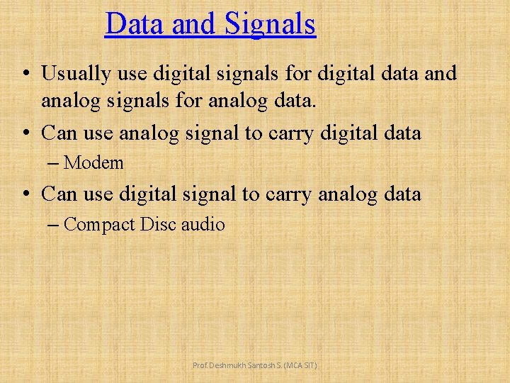 Data and Signals • Usually use digital signals for digital data and analog signals