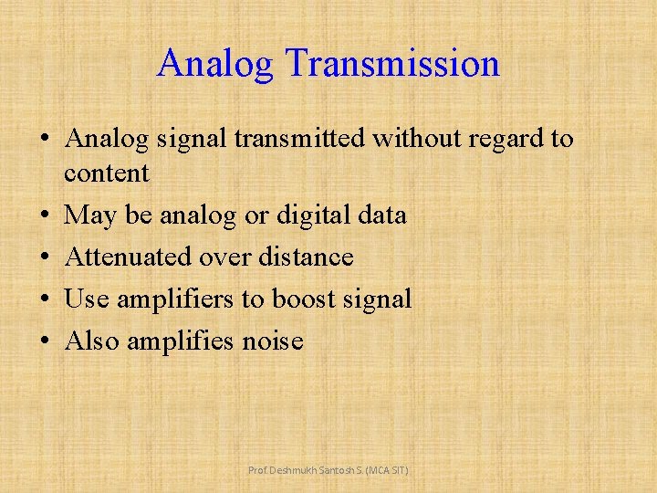 Analog Transmission • Analog signal transmitted without regard to content • May be analog