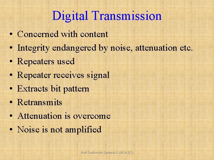 Digital Transmission • • Concerned with content Integrity endangered by noise, attenuation etc. Repeaters