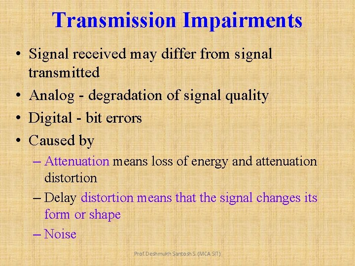 Transmission Impairments • Signal received may differ from signal transmitted • Analog - degradation
