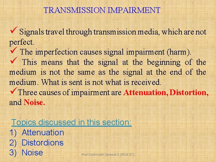 TRANSMISSION IMPAIRMENT ü Signals travel through transmission media, which are not perfect. ü The