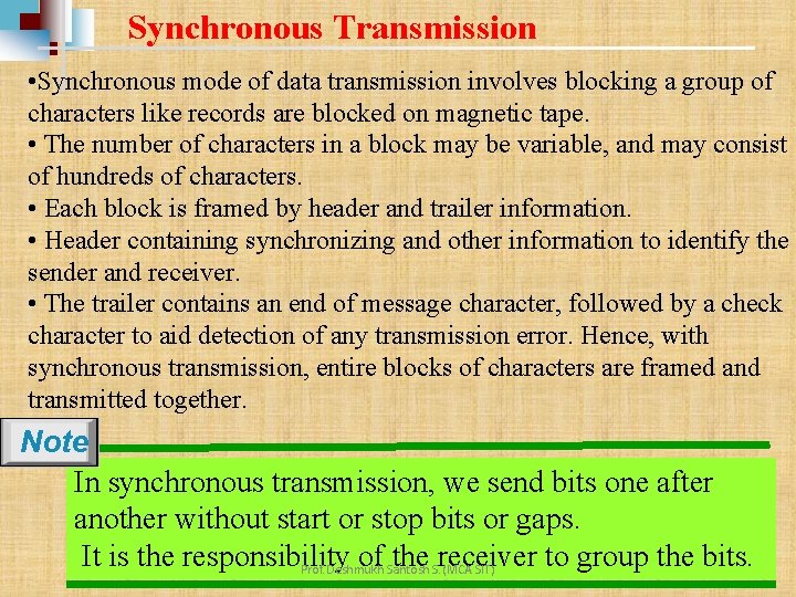 Synchronous Transmission • Synchronous mode of data transmission involves blocking a group of characters