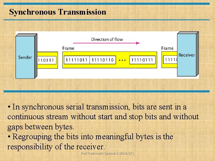 Synchronous Transmission • In synchronous serial transmission, bits are sent in a continuous stream