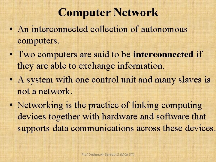 Computer Network • An interconnected collection of autonomous computers. • Two computers are said