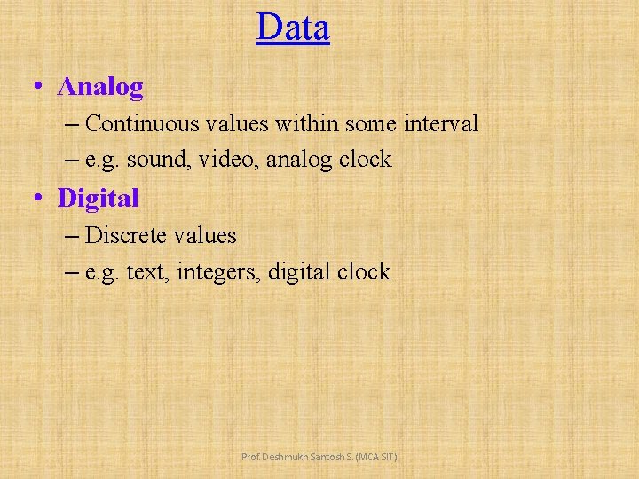 Data • Analog – Continuous values within some interval – e. g. sound, video,