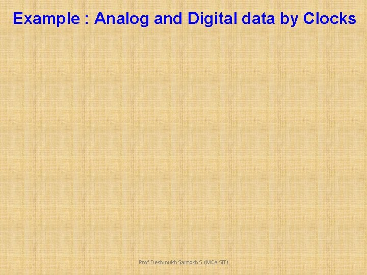 Example : Analog and Digital data by Clocks Prof. Deshmukh Santosh S. (MCA SIT)