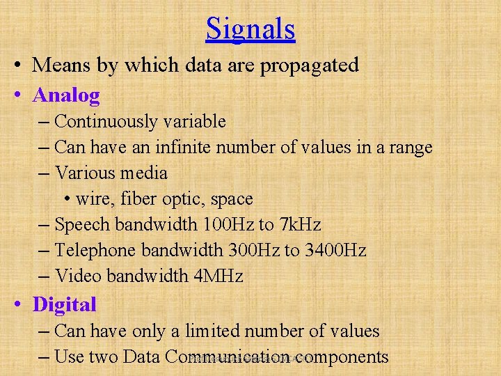 Signals • Means by which data are propagated • Analog – Continuously variable –