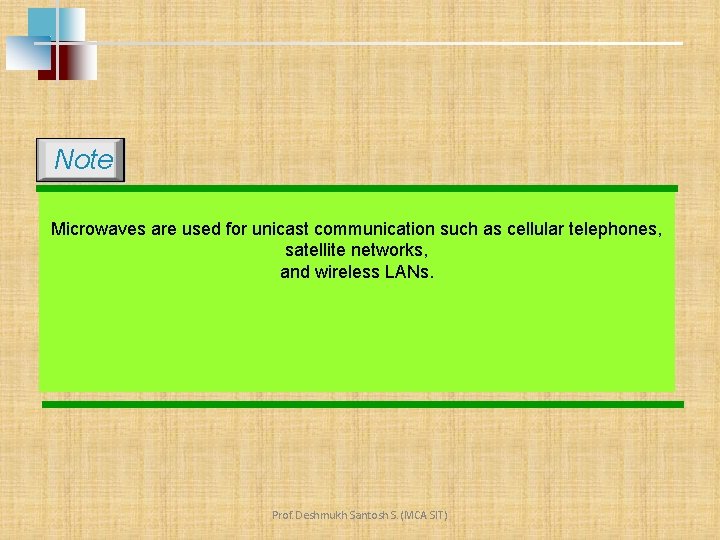 Note Microwaves are used for unicast communication such as cellular telephones, satellite networks, and