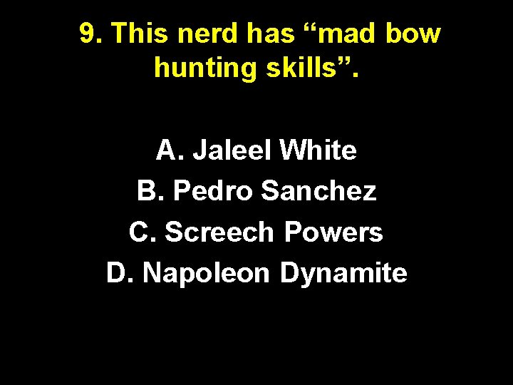 9. This nerd has “mad bow hunting skills”. A. Jaleel White B. Pedro Sanchez