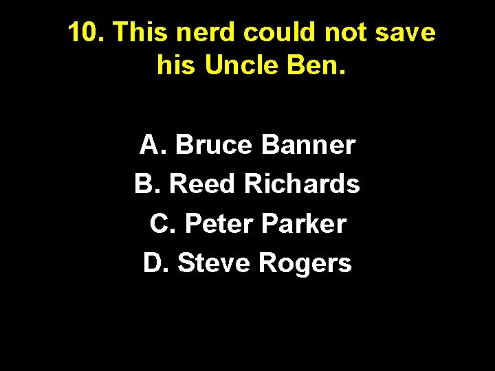 10. This nerd could not save his Uncle Ben. A. Bruce Banner B. Reed