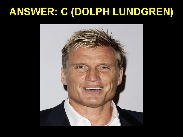 ANSWER: C (DOLPH LUNDGREN) 