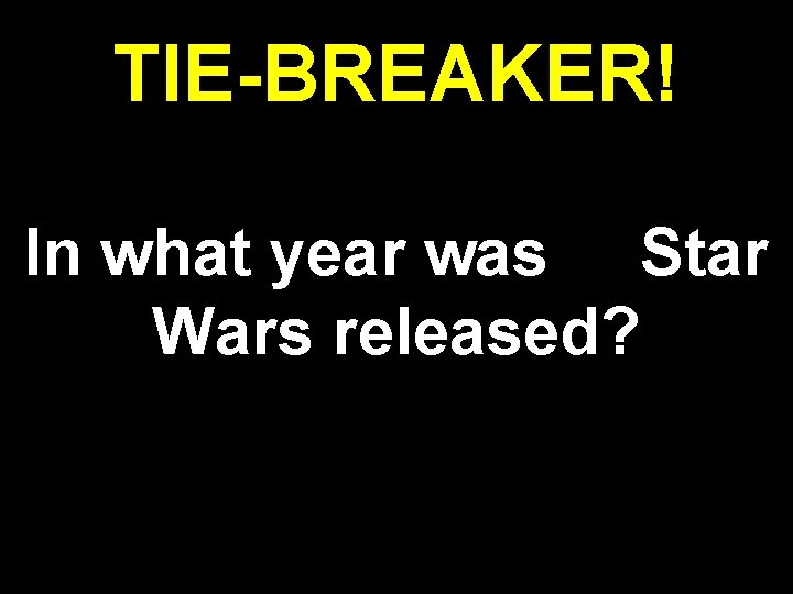 TIE-BREAKER! In what year was Star Wars released? 