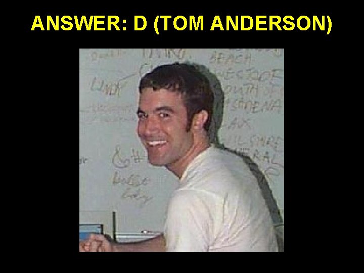ANSWER: D (TOM ANDERSON) 