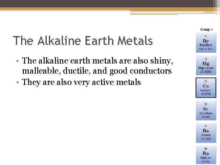 The Alkaline Earth Metals • The alkaline earth metals are also shiny, malleable, ductile,