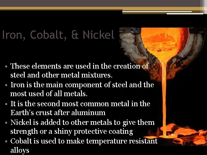 Iron, Cobalt, & Nickel • These elements are used in the creation of steel