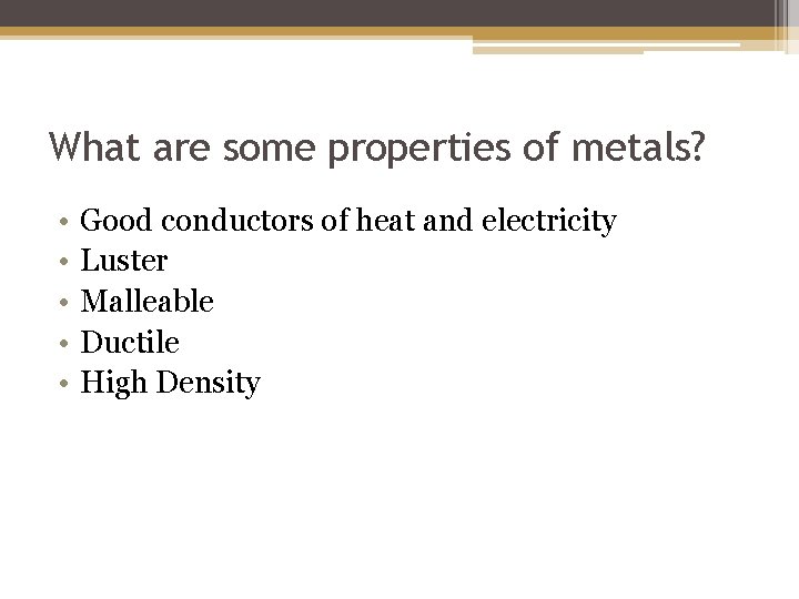 What are some properties of metals? • • • Good conductors of heat and