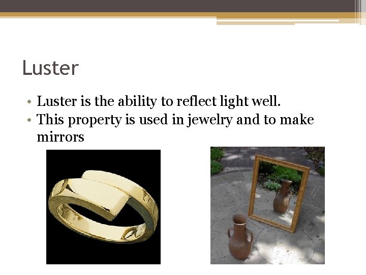 Luster • Luster is the ability to reflect light well. • This property is
