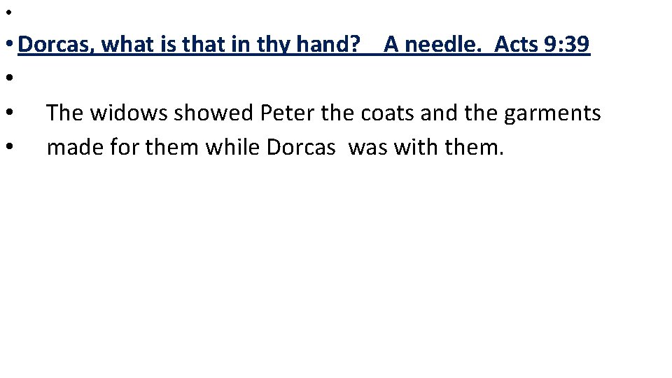  • • Dorcas, what is that in thy hand? A needle. Acts 9: