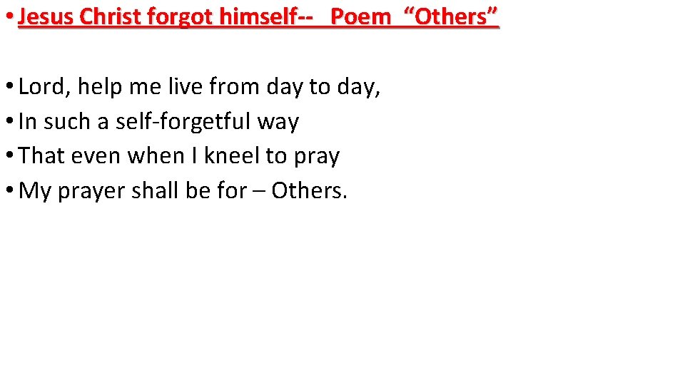  • Jesus Christ forgot himself-- Poem “Others” • Lord, help me live from