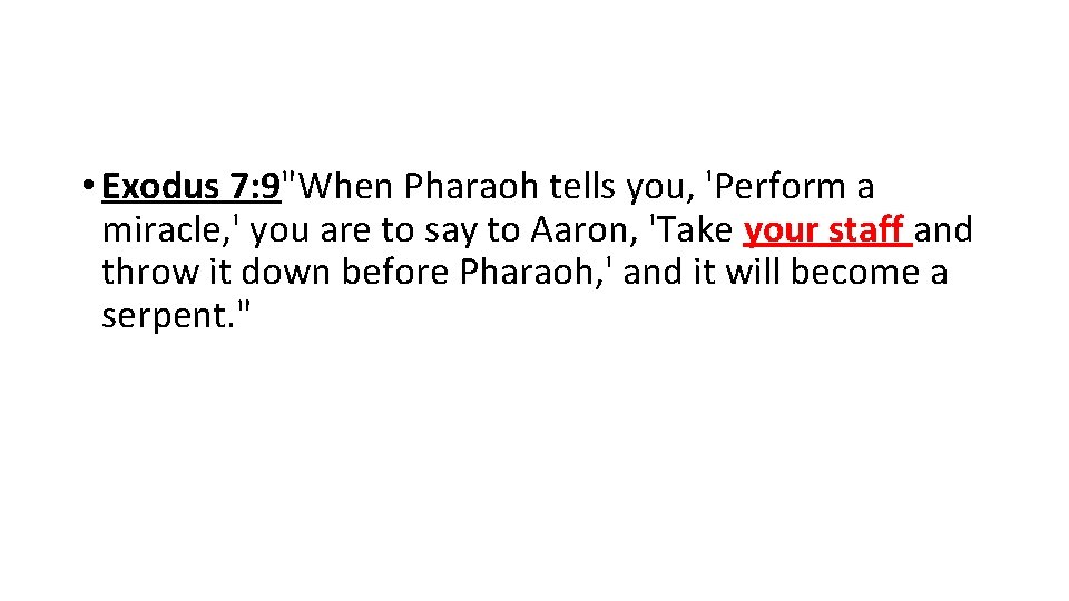  • Exodus 7: 9"When Pharaoh tells you, 'Perform a miracle, ' you are