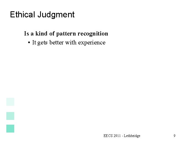 Ethical Judgment Is a kind of pattern recognition • It gets better with experience