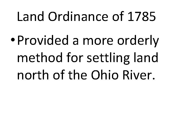 Land Ordinance of 1785 • Provided a more orderly method for settling land north