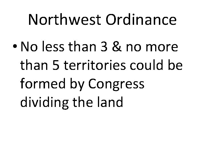 Northwest Ordinance • No less than 3 & no more than 5 territories could