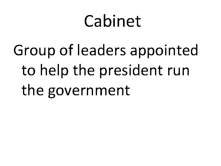 Cabinet Group of leaders appointed to help the president run the government 