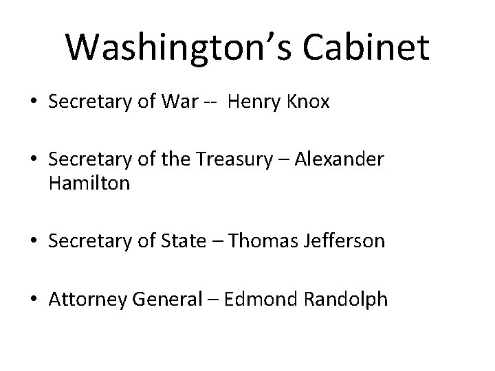 Washington’s Cabinet • Secretary of War -- Henry Knox • Secretary of the Treasury