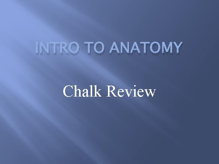 INTRO TO ANATOMY Chalk Review 