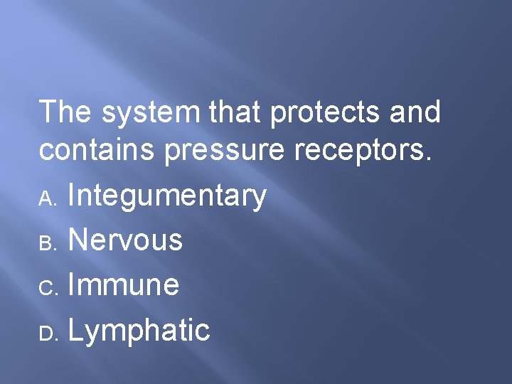 The system that protects and contains pressure receptors. A. Integumentary B. Nervous C. Immune