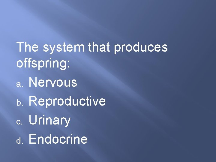 The system that produces offspring: a. Nervous b. Reproductive c. Urinary d. Endocrine 