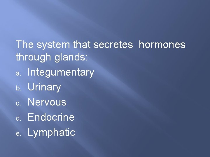 The system that secretes hormones through glands: a. Integumentary b. Urinary c. Nervous d.