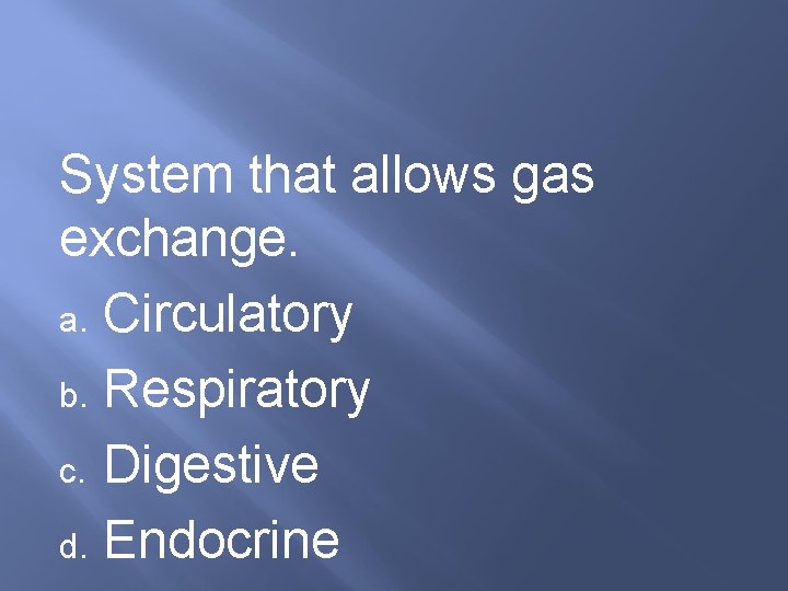 System that allows gas exchange. a. Circulatory b. Respiratory c. Digestive d. Endocrine 