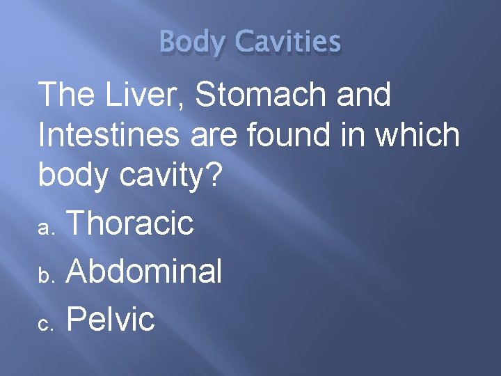 Body Cavities The Liver, Stomach and Intestines are found in which body cavity? a.