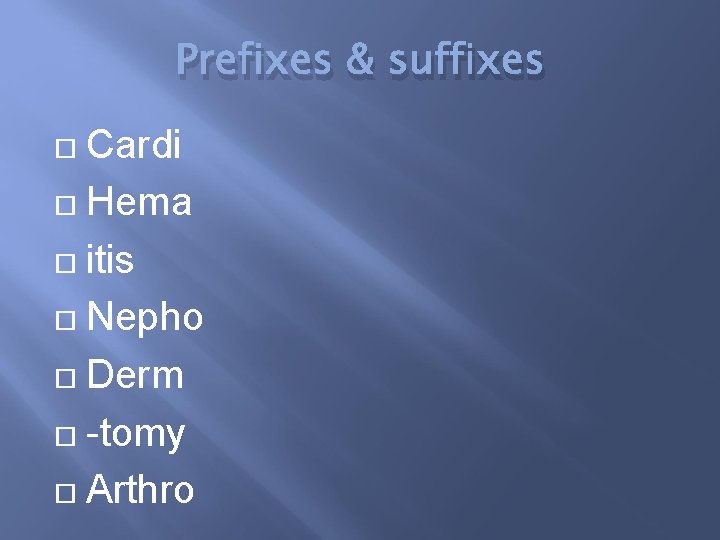 Prefixes & suffixes Cardi Hema itis Nepho Derm -tomy Arthro 