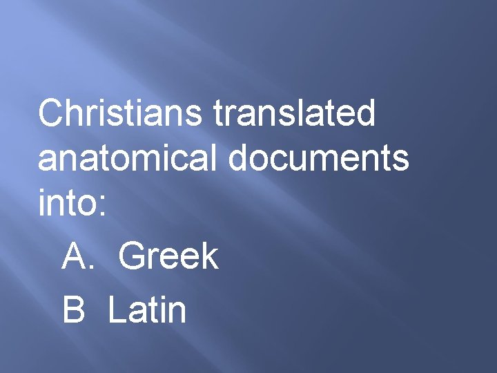 Christians translated anatomical documents into: A. Greek B Latin 