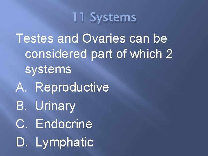 11 Systems Testes and Ovaries can be considered part of which 2 systems A.