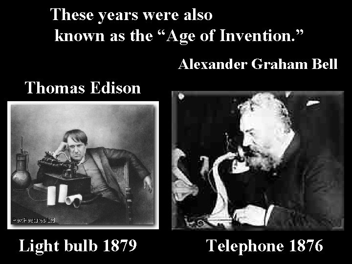 These years were also known as the “Age of Invention. ” Alexander Graham Bell
